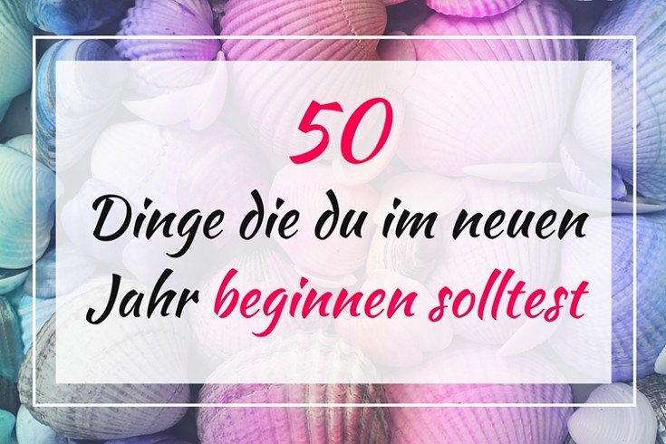 Neujahrsvorsätze 2017: 50 Dinge die Du im neuen Jahr beginnen solltest Neujahrsvorsätze 2017: 50 Dinge die Du im neuen Jahr beginnen solltest